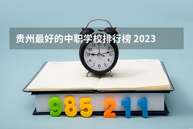 贵州最好的中职学校排行榜 2023医学院校排名